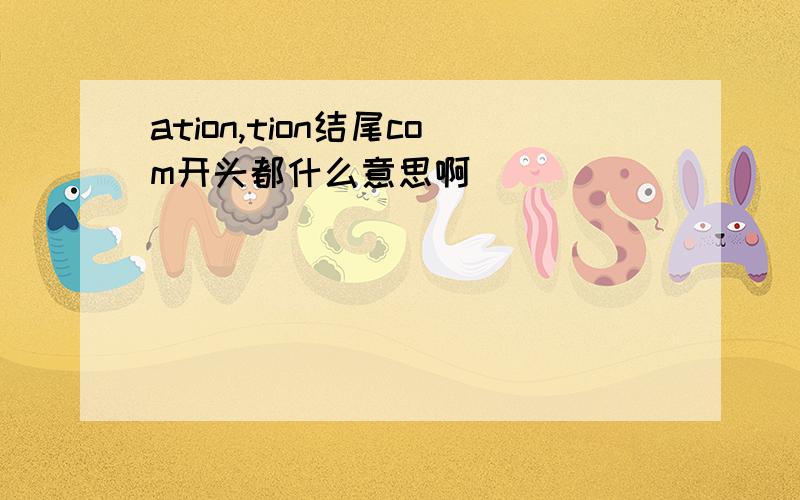 ation,tion结尾com开头都什么意思啊