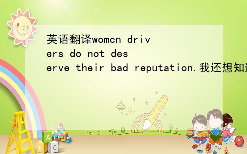 英语翻译women drivers do not deserve their bad reputation.我还想知道新