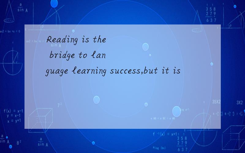 Reading is the bridge to language learning success,but it is