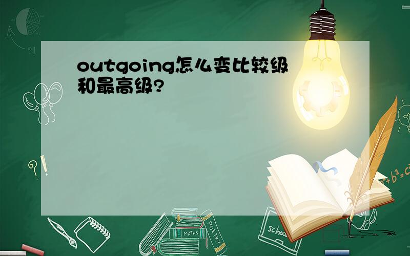 outgoing怎么变比较级和最高级?