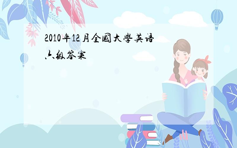 2010年12月全国大学英语六级答案