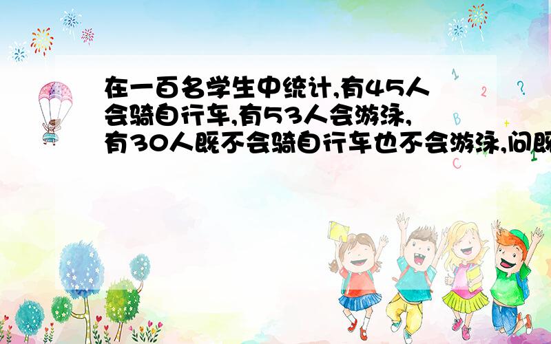 在一百名学生中统计,有45人会骑自行车,有53人会游泳,有30人既不会骑自行车也不会游泳,问既会骑自行车又会游泳的有多少