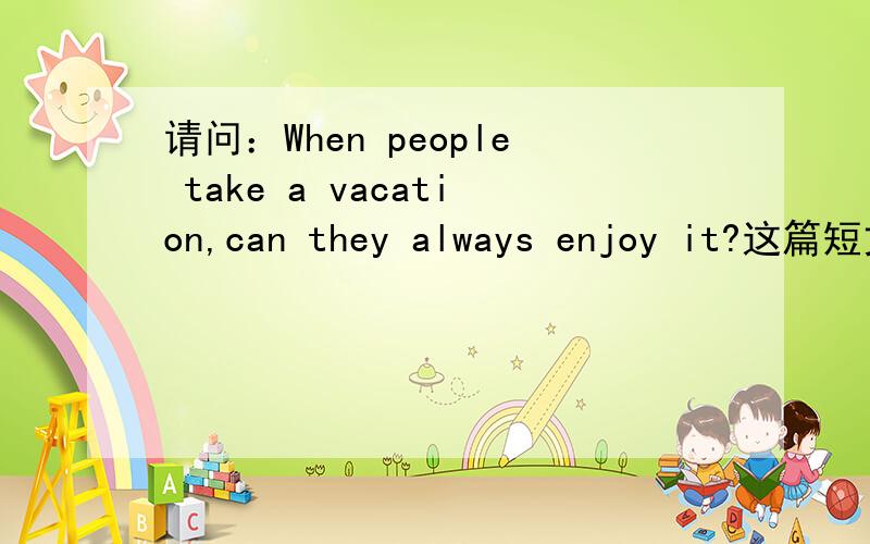 请问：When people take a vacation,can they always enjoy it?这篇短文