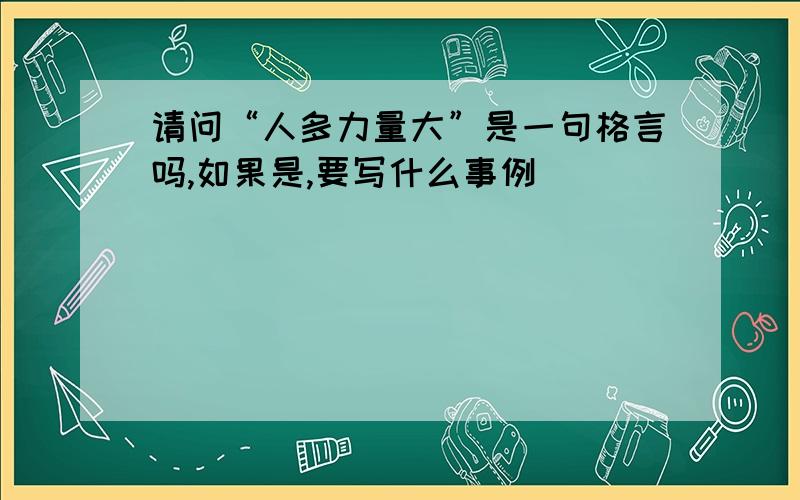 请问“人多力量大”是一句格言吗,如果是,要写什么事例