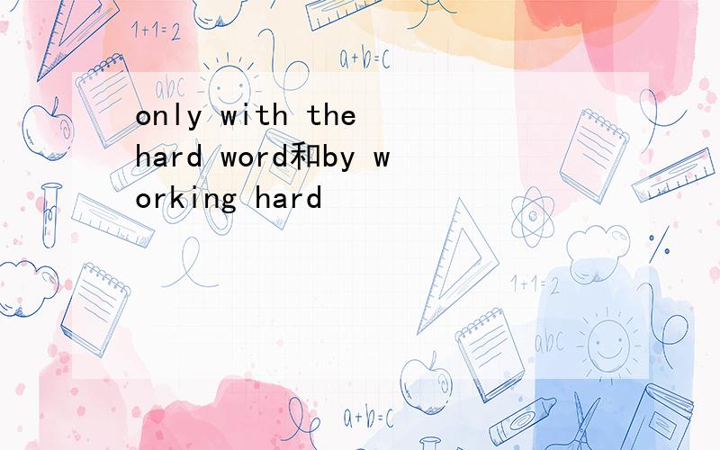 only with the hard word和by working hard