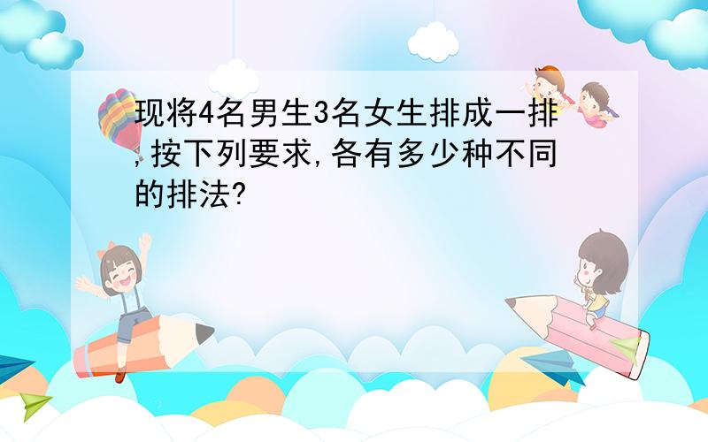 现将4名男生3名女生排成一排,按下列要求,各有多少种不同的排法?