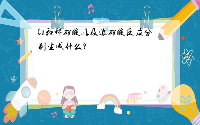 Cu和稀硝酸以及浓硝酸反应分别生成什么?