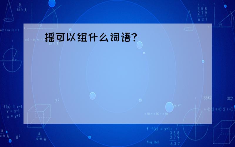 摇可以组什么词语?