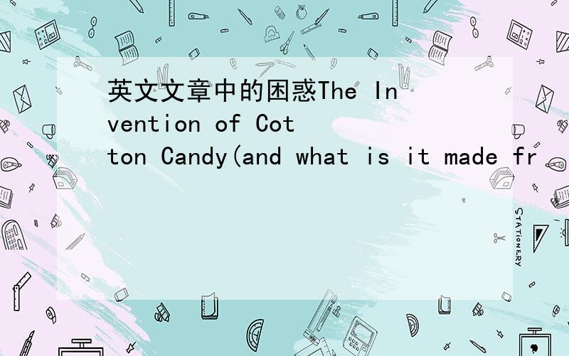 英文文章中的困惑The Invention of Cotton Candy(and what is it made fr