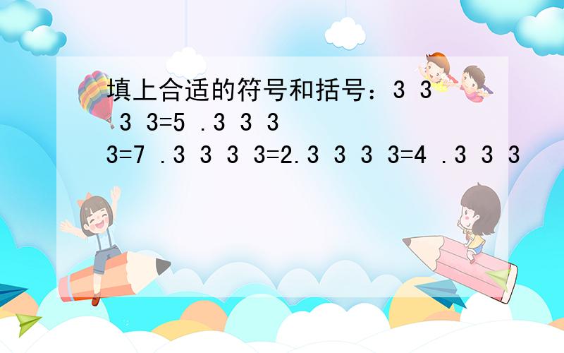 填上合适的符号和括号：3 3 3 3=5 .3 3 3 3=7 .3 3 3 3=2.3 3 3 3=4 .3 3 3