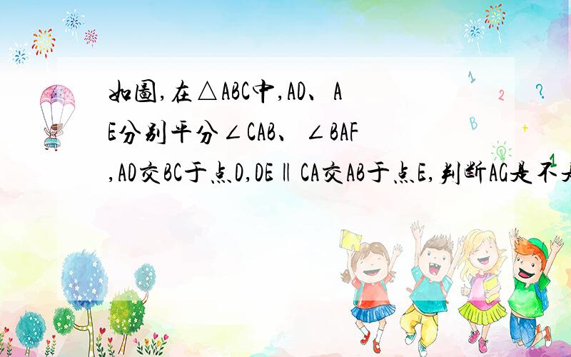 如图,在△ABC中,AD、AE分别平分∠CAB、∠BAF,AD交BC于点D,DE‖CA交AB于点E,判断AG是不是△AE