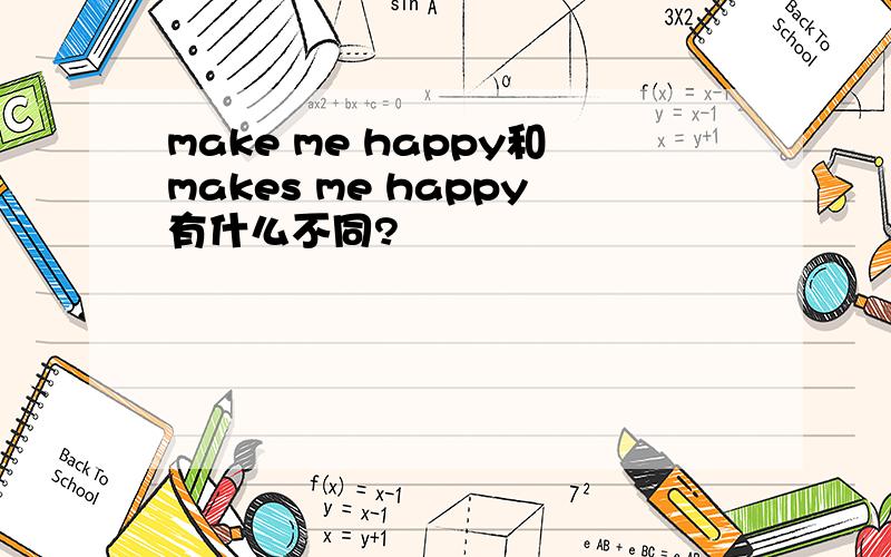 make me happy和makes me happy有什么不同?