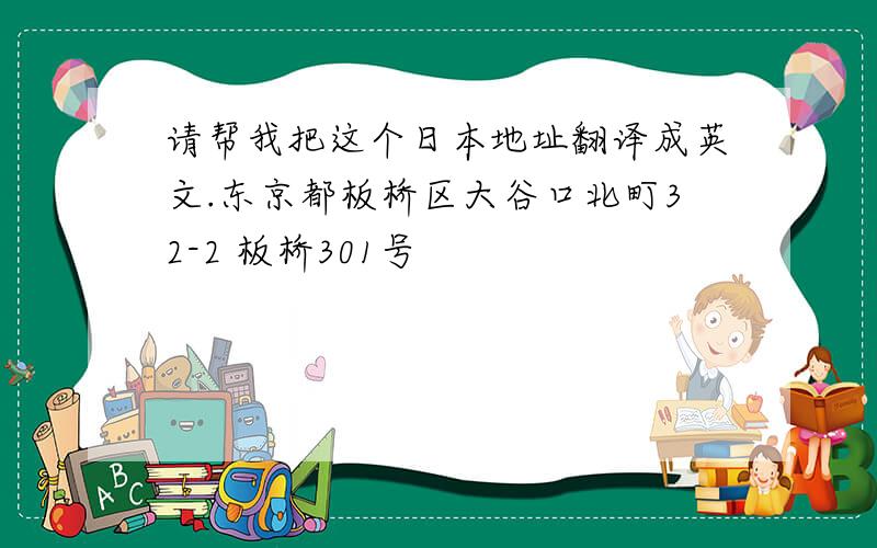 请帮我把这个日本地址翻译成英文.东京都板桥区大谷口北町32-2 板桥301号