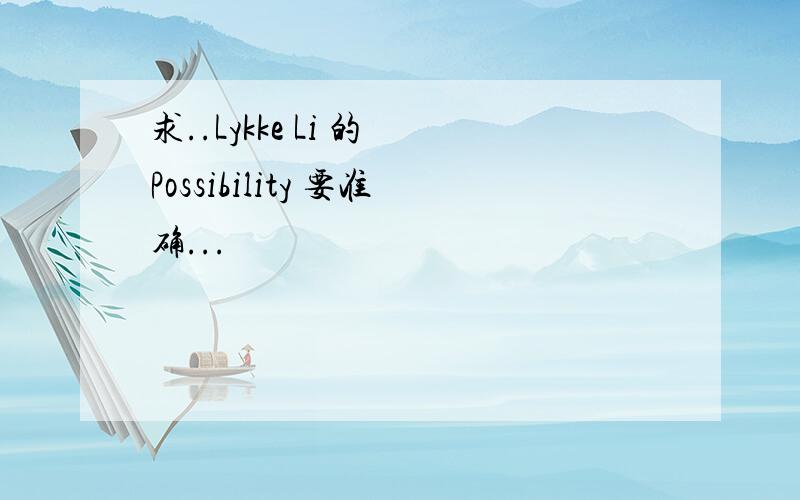 求..Lykke Li 的 Possibility 要准确...