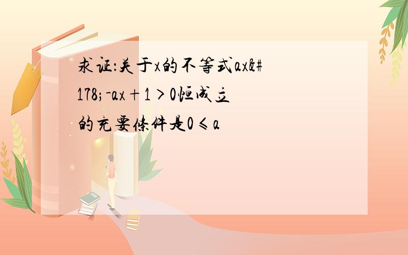 求证：关于x的不等式ax²-ax+1>0恒成立的充要条件是0≤a