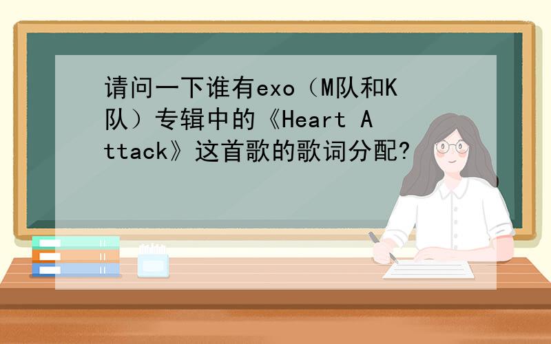 请问一下谁有exo（M队和K队）专辑中的《Heart Attack》这首歌的歌词分配?