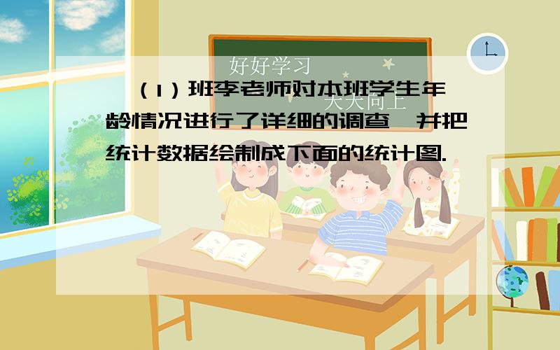 一（1）班李老师对本班学生年龄情况进行了详细的调查,并把统计数据绘制成下面的统计图.