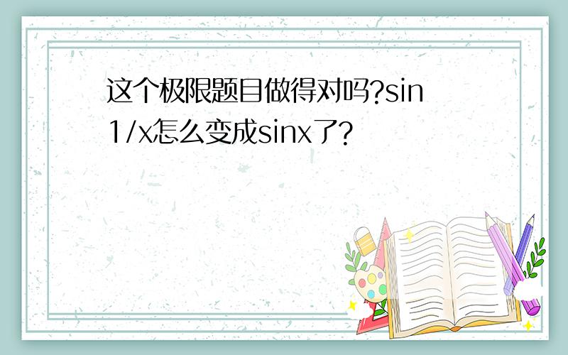 这个极限题目做得对吗?sin1/x怎么变成sinx了?