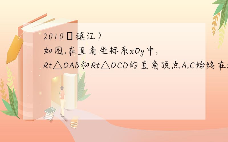 2010•镇江）如图,在直角坐标系xOy中,Rt△OAB和Rt△OCD的直角顶点A,C始终在x轴的正半轴上.