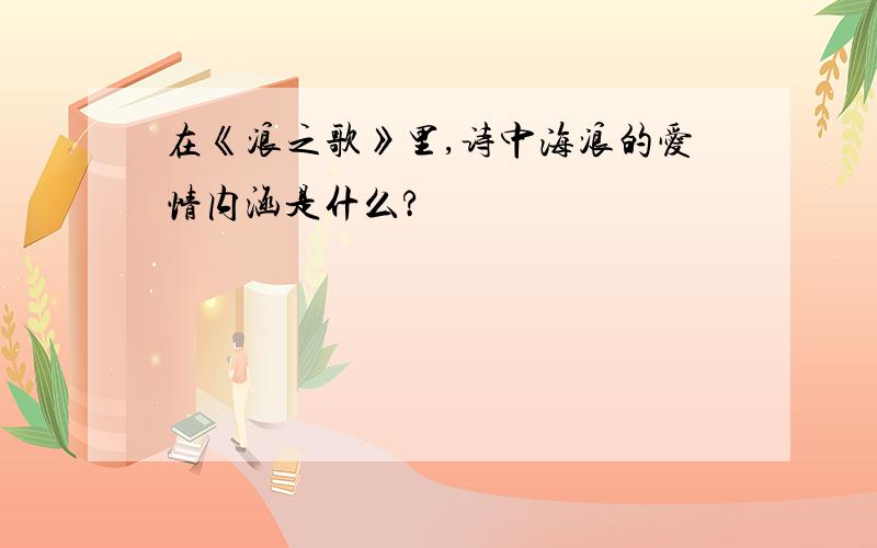 在《浪之歌》里,诗中海浪的爱情内涵是什么?