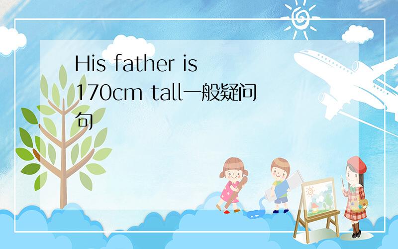 His father is 170cm tall一般疑问句