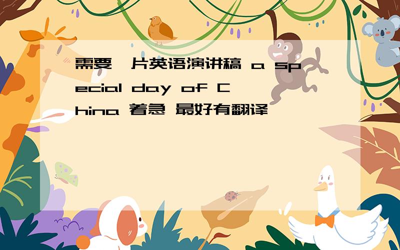 需要一片英语演讲稿 a special day of China 着急 最好有翻译