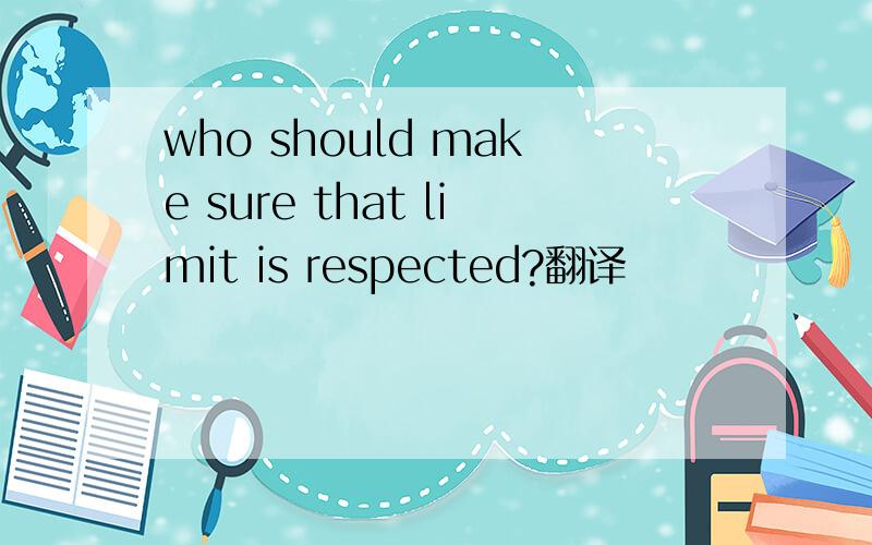 who should make sure that limit is respected?翻译