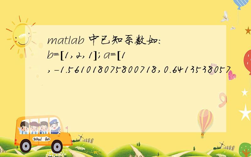 matlab 中已知系数如：b=[1,2,1];a=[1,-1.561018075800718,0.6413538057