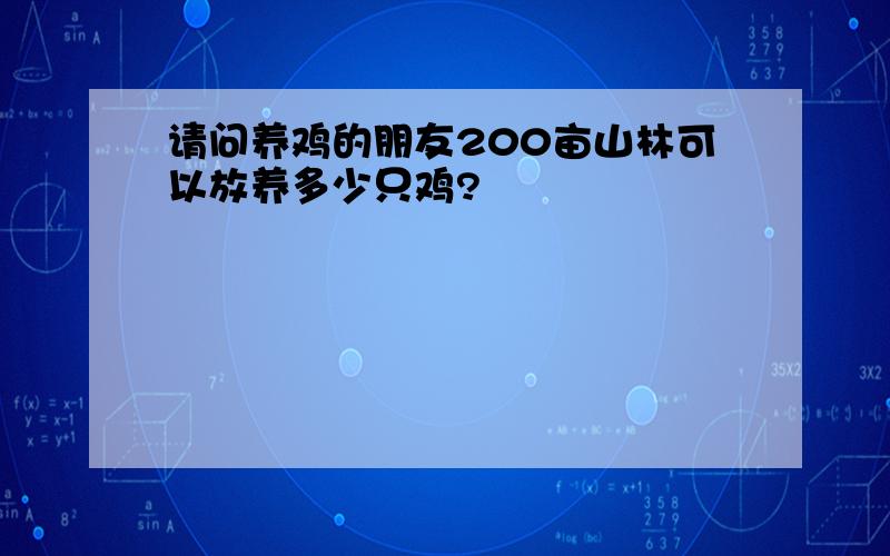 请问养鸡的朋友200亩山林可以放养多少只鸡?