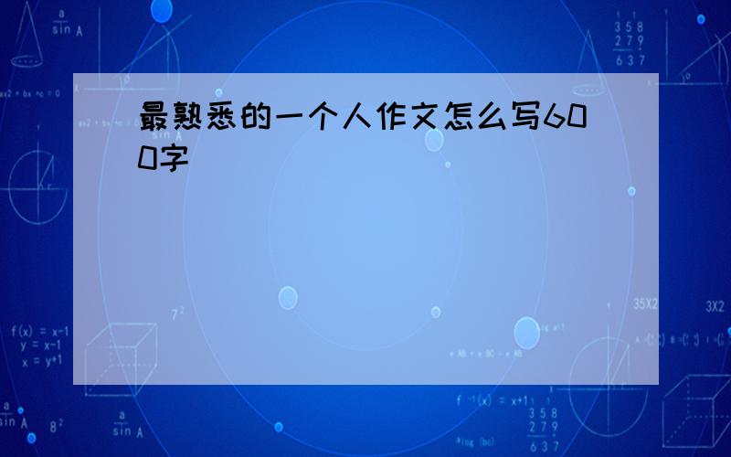 最熟悉的一个人作文怎么写600字