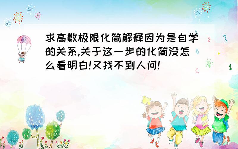 求高数极限化简解释因为是自学的关系,关于这一步的化简没怎么看明白!又找不到人问!