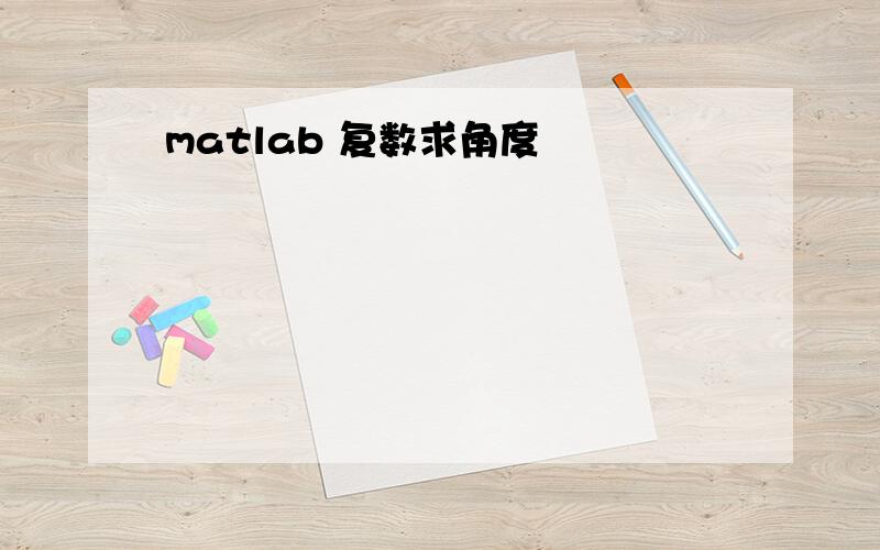 matlab 复数求角度