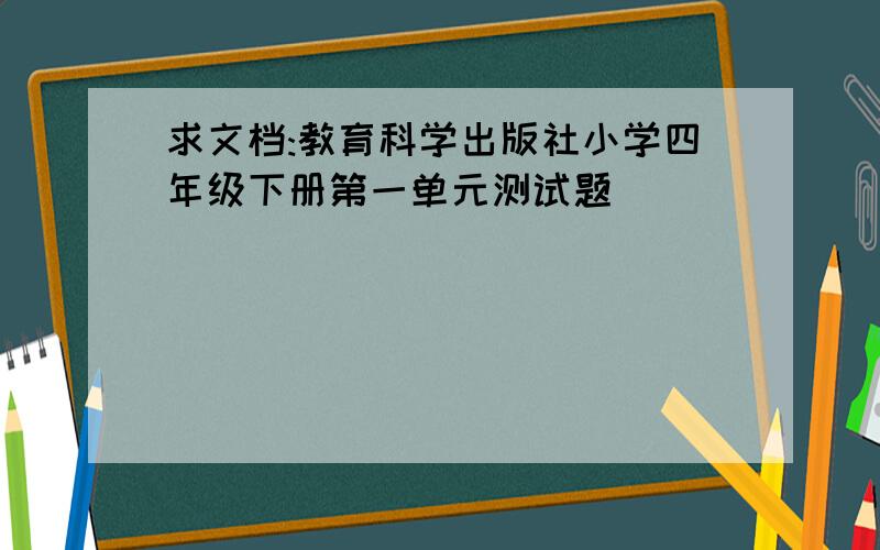 求文档:教育科学出版社小学四年级下册第一单元测试题