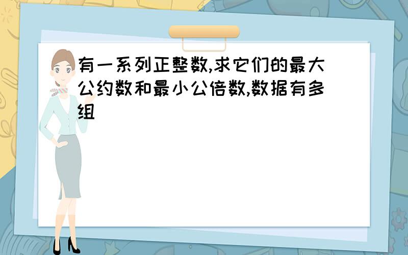 有一系列正整数,求它们的最大公约数和最小公倍数,数据有多组