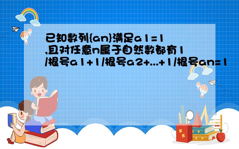 已知数列{an}满足a1=1,且对任意n属于自然数都有1/根号a1+1/根号a2+...+1/根号an=1