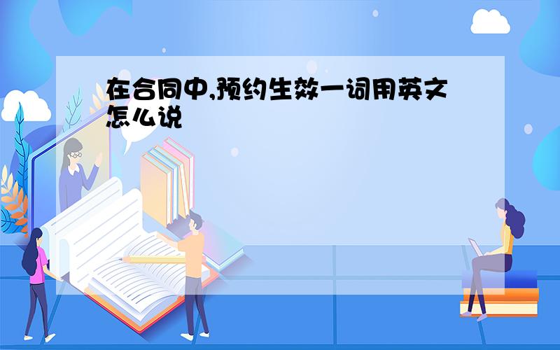 在合同中,预约生效一词用英文怎么说