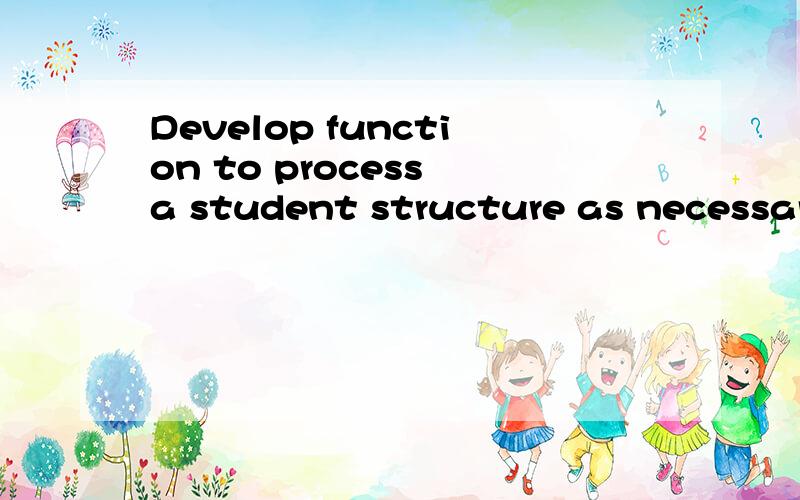 Develop function to process a student structure as necessary