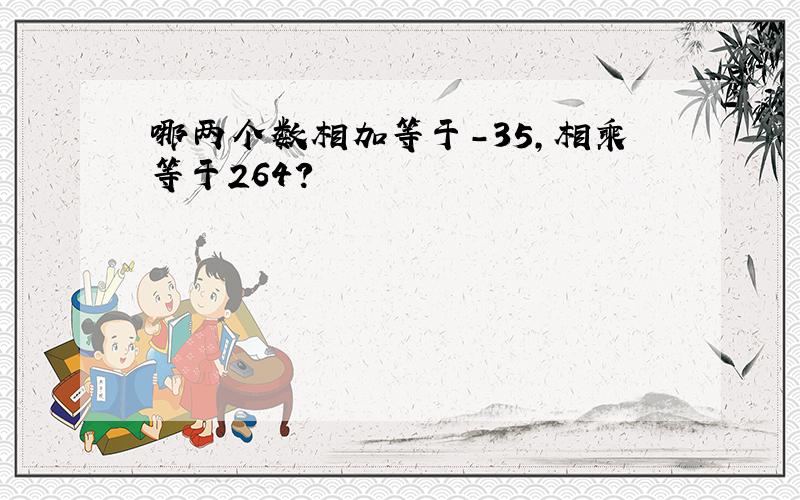 哪两个数相加等于－35,相乘等于264?