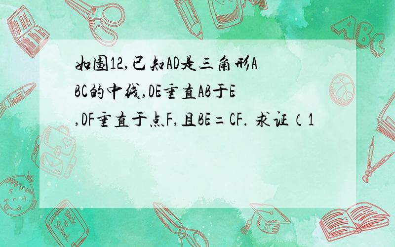 如图12,已知AD是三角形ABC的中线,DE垂直AB于E,DF垂直于点F,且BE=CF. 求证（1