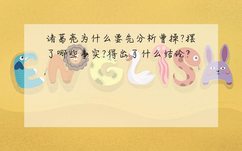 诸葛亮为什么要先分析曹操?摆了哪些事实?得出了什么结论?