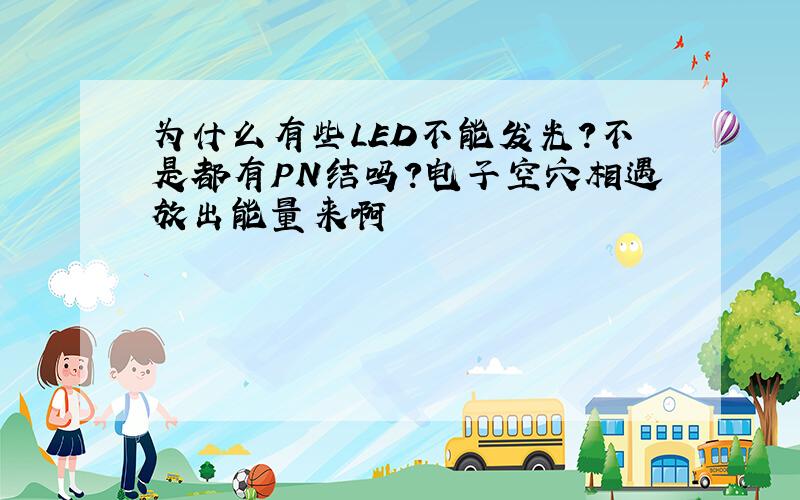 为什么有些LED不能发光?不是都有PN结吗?电子空穴相遇放出能量来啊