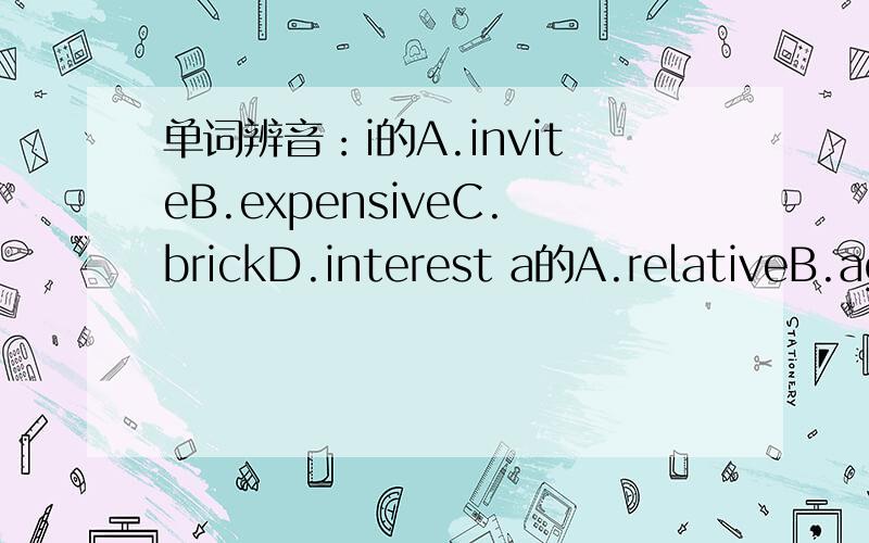 单词辨音：i的A.inviteB.expensiveC.brickD.interest a的A.relativeB.ag