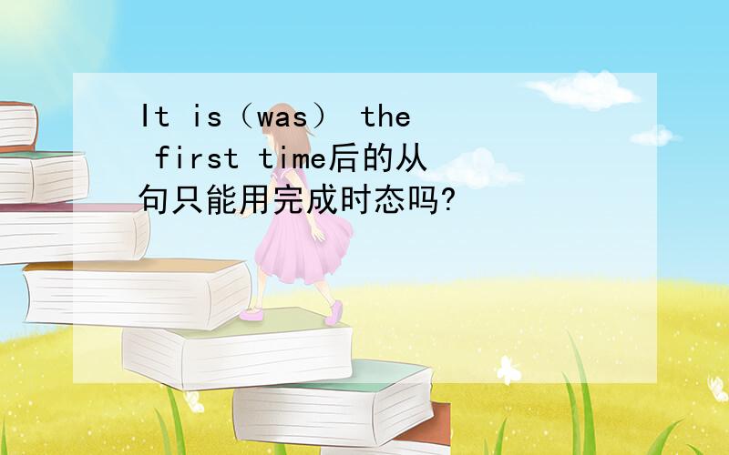 It is（was） the first time后的从句只能用完成时态吗?