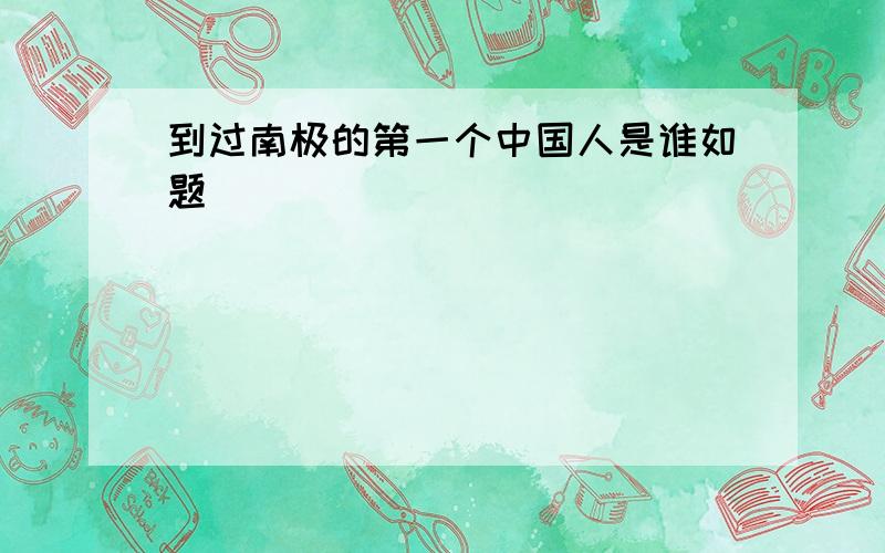 到过南极的第一个中国人是谁如题