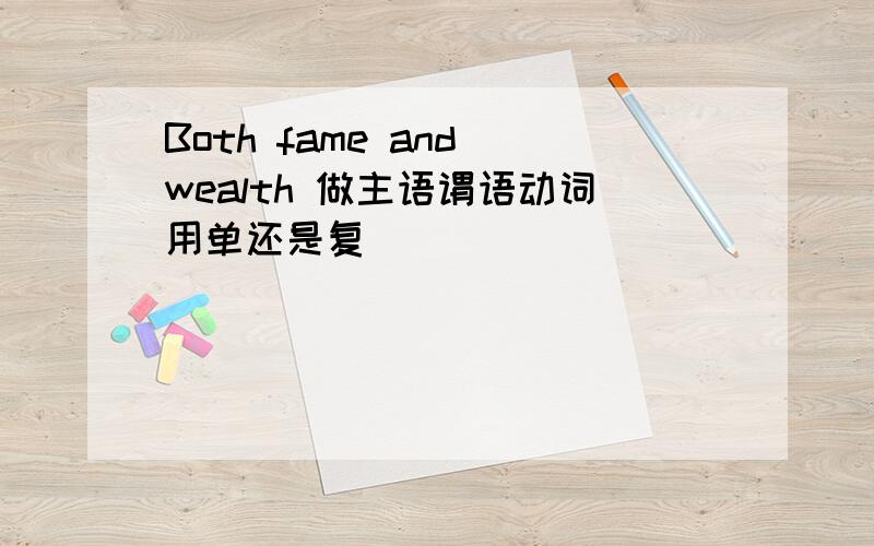 Both fame and wealth 做主语谓语动词用单还是复