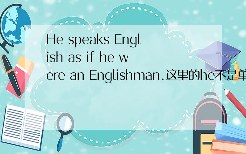 He speaks English as if he were an Englishman.这里的he不是单数吗为什么用