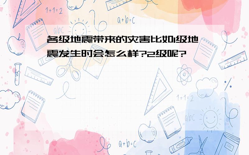 各级地震带来的灾害比如1级地震发生时会怎么样?2级呢?