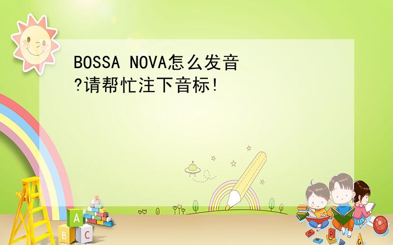 BOSSA NOVA怎么发音?请帮忙注下音标!