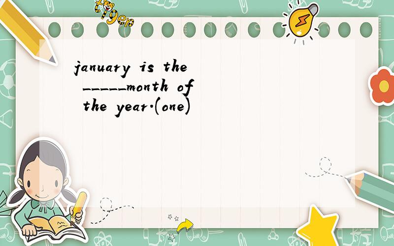 january is the _____month of the year.(one)