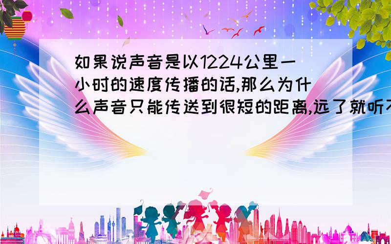 如果说声音是以1224公里一小时的速度传播的话,那么为什么声音只能传送到很短的距离,远了就听不见了?声音是否是一种物质呢